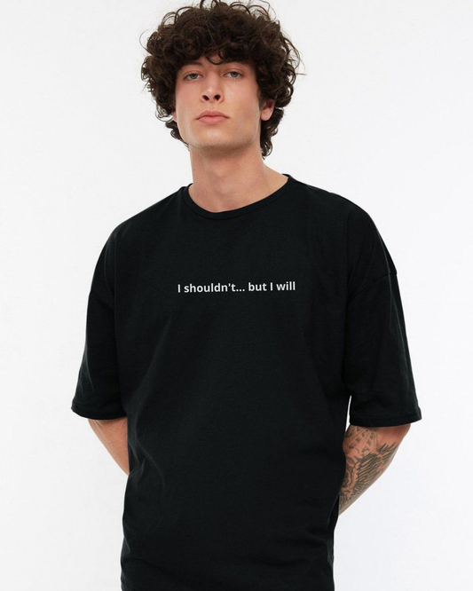 I Shouldn't... But I Will