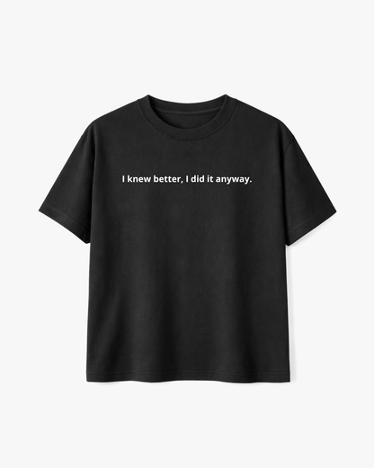 I Knew Better, I Did It Anyway