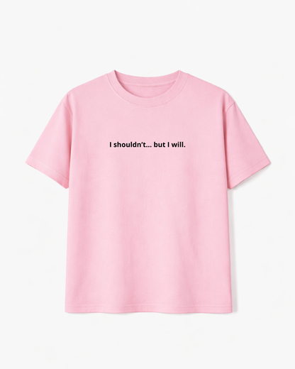 I Shouldn't... But I Will