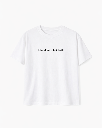 I Shouldn't... But I Will